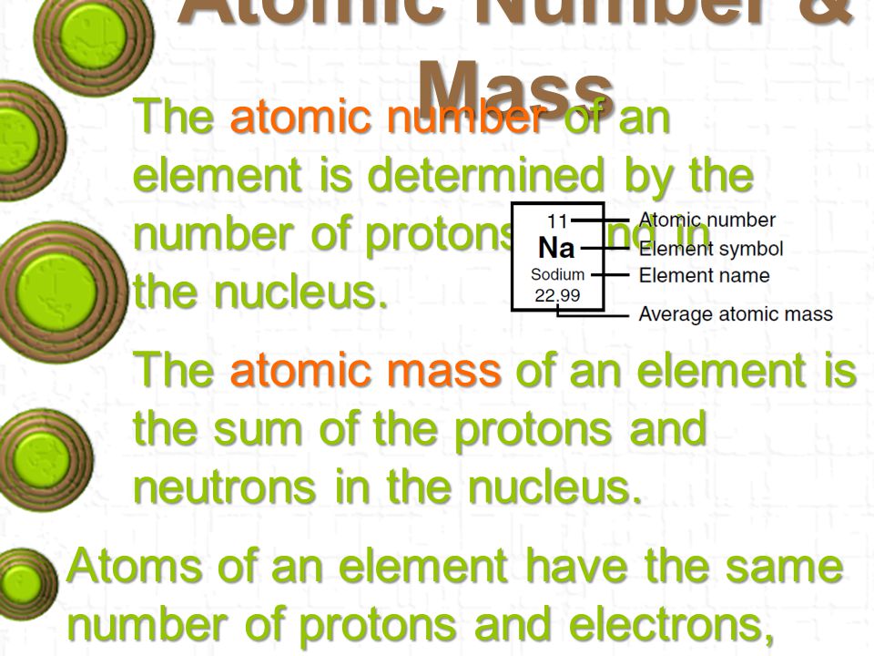 Atomic Number & Mass The atomic number of an element is determined by the number of protons found in the nucleus.