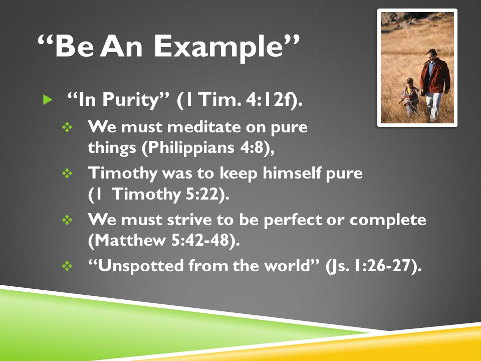 Be An Example  In Purity (1 Tim. 4:12f).