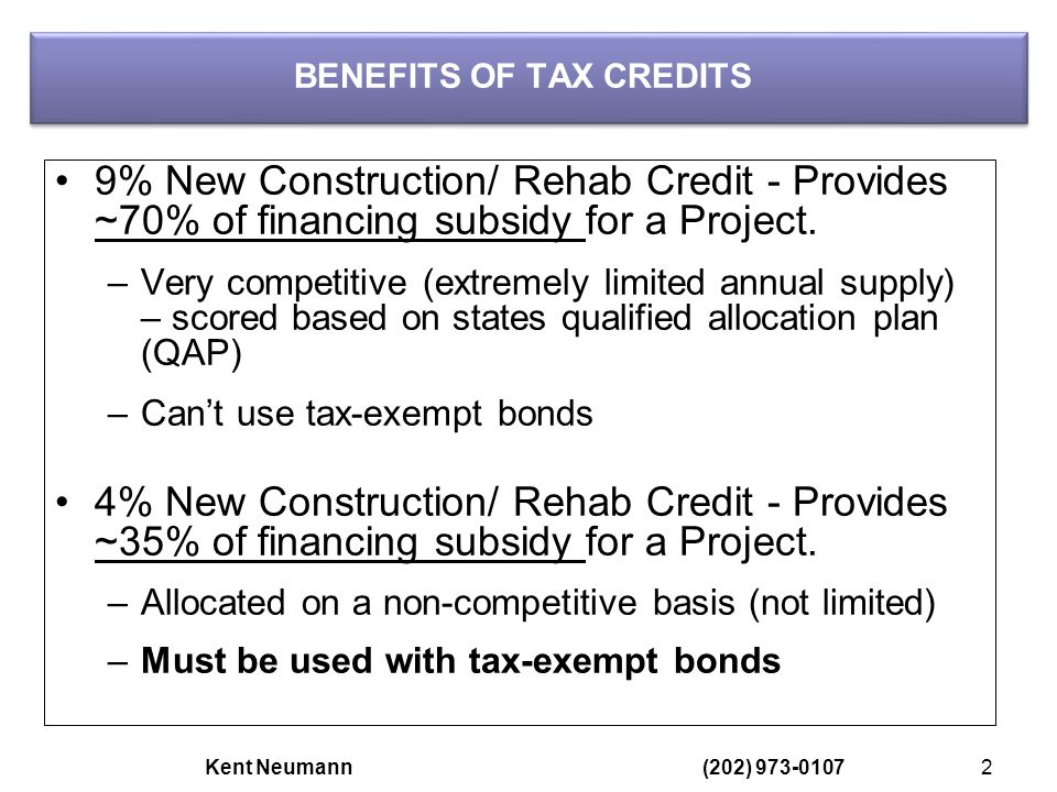 BENEFITS OF TAX CREDITS 9% New Construction/ Rehab Credit - Provides ~70% of financing subsidy for a Project.