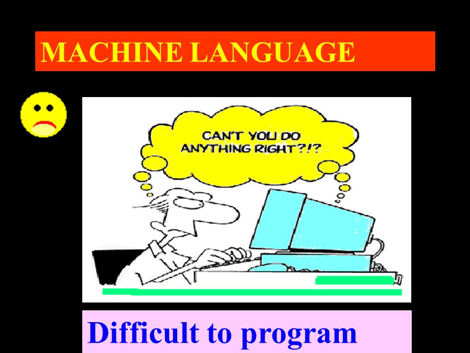 MACHINE LANGUAGE Difficult to program