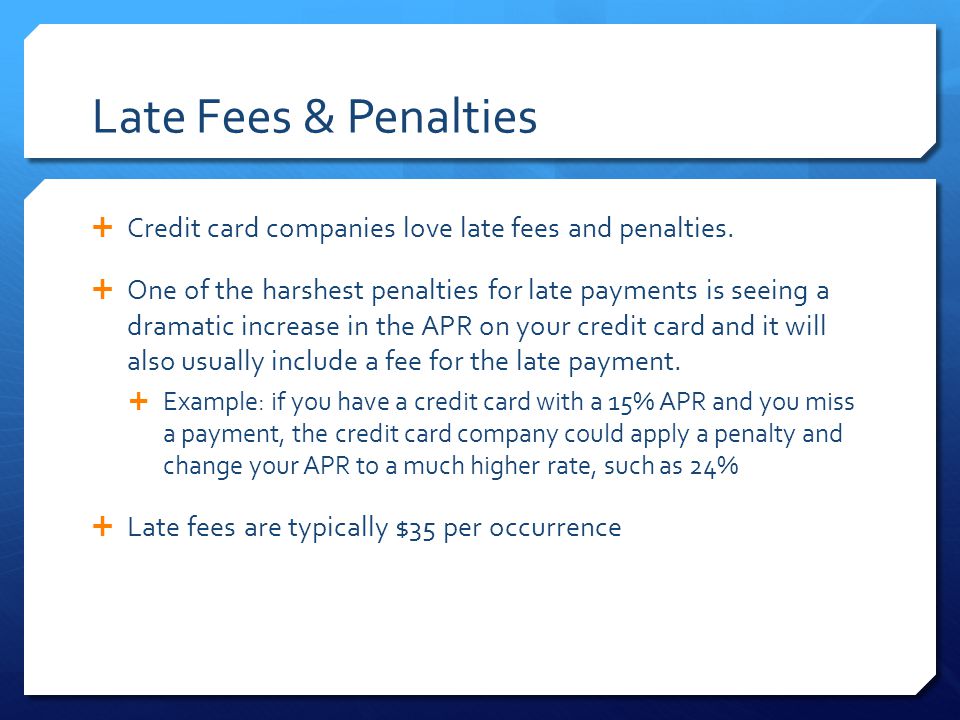 Late Fees & Penalties  Credit card companies love late fees and penalties.