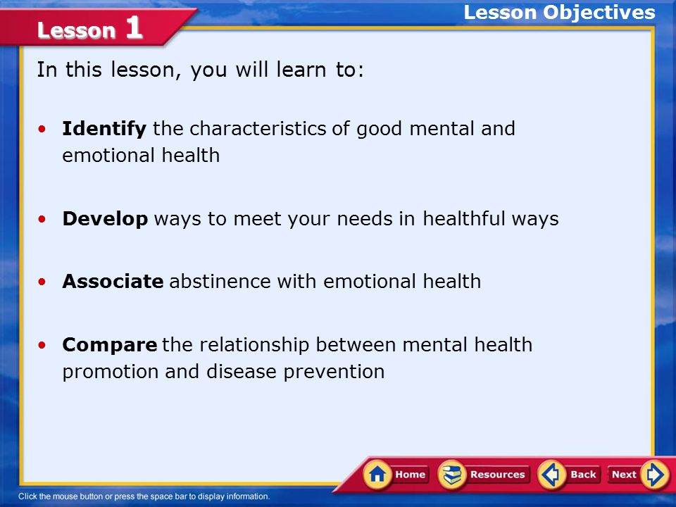 Lesson 1 Someone who is mentally and emotionally healthy can: Usually handle a wide variety of feelings and situations.
