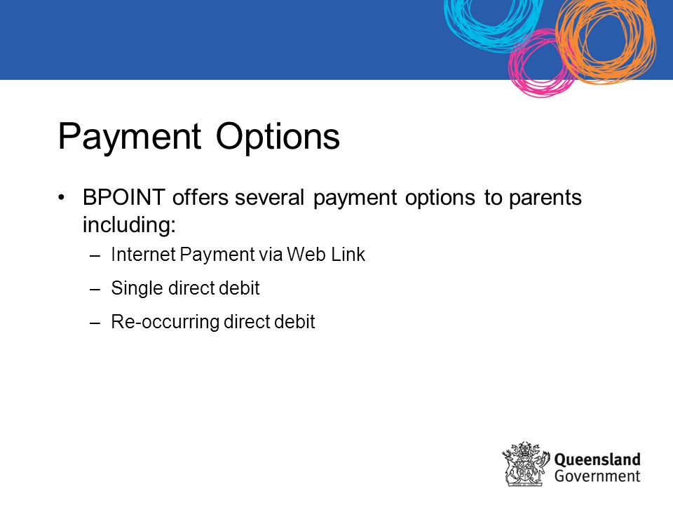 Payment Options BPOINT offers several payment options to parents including: –Internet Payment via Web Link –Single direct debit –Re-occurring direct debit