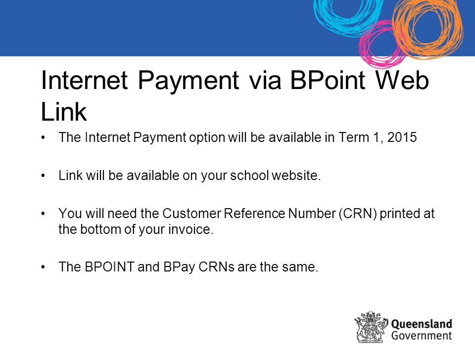Internet Payment via BPoint Web Link The Internet Payment option will be available in Term 1, 2015 Link will be available on your school website.