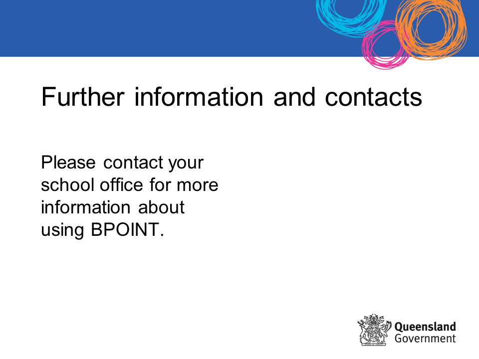 Further information and contacts Please contact your school office for more information about using BPOINT.