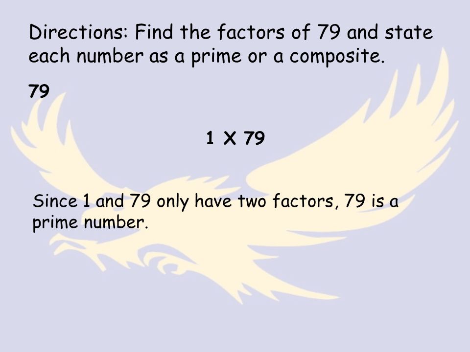 Directions: Find the factors of 79 and state each number as a prime or a composite.