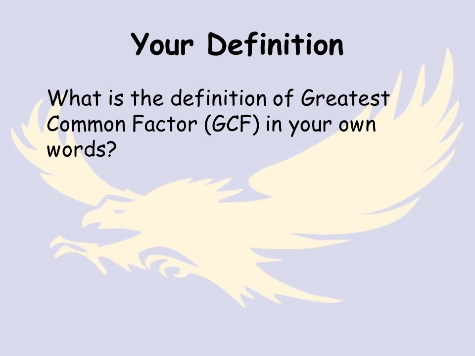 Your Definition What is the definition of Greatest Common Factor (GCF) in your own words