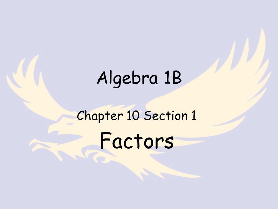 Algebra 1B Chapter 10 Section 1 Factors