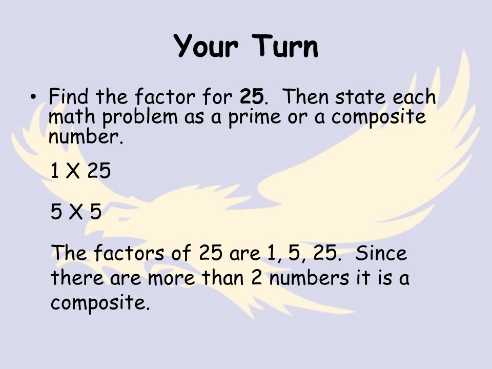 Your Turn Find the factor for 25. Then state each math problem as a prime or a composite number.