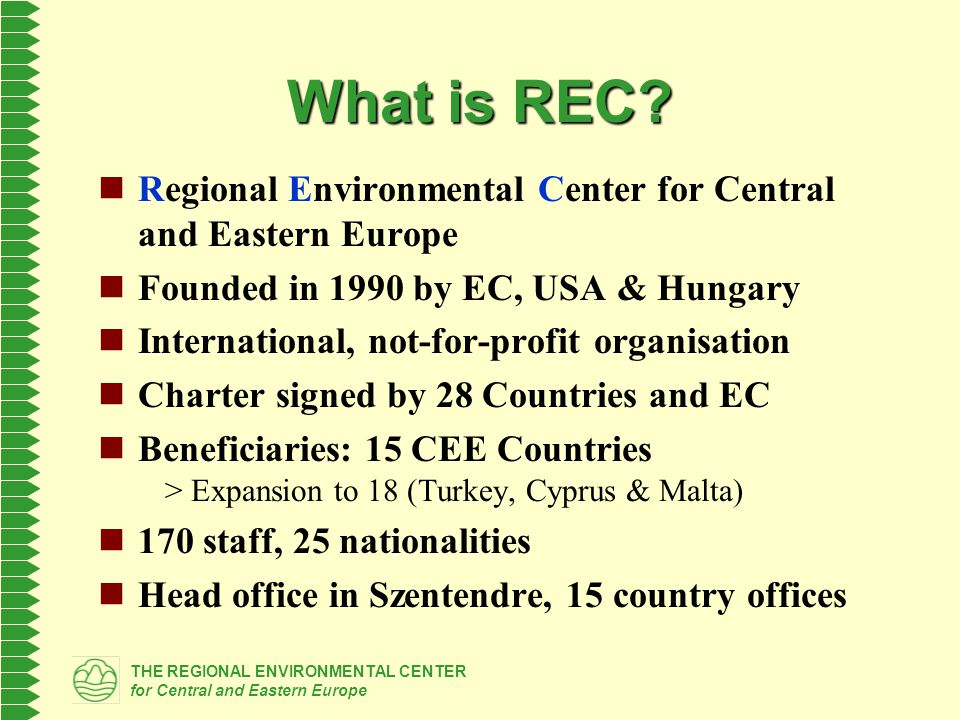 THE REGIONAL ENVIRONMENTAL CENTER for Central and Eastern Europe What is REC.