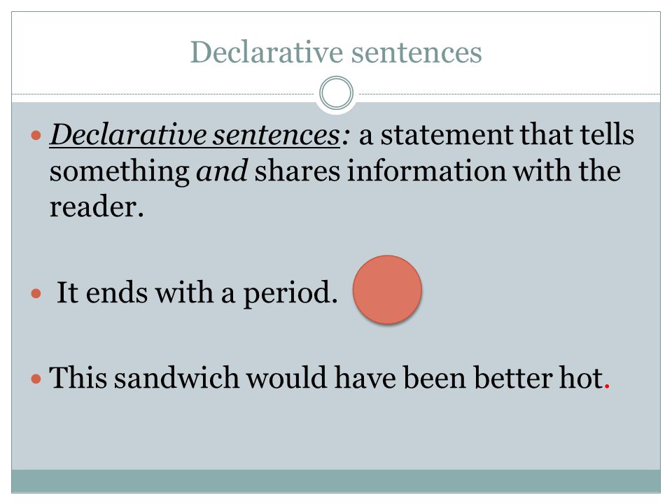 Declarative sentences Declarative sentences: a statement that tells something and shares information with the reader.