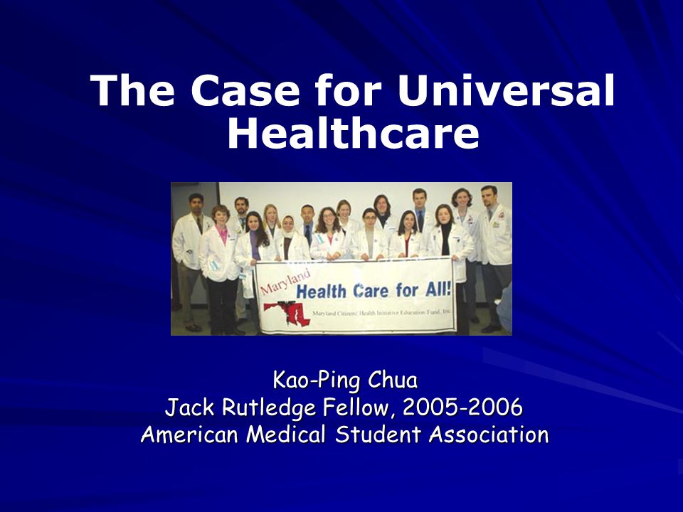 Kao-Ping Chua Jack Rutledge Fellow, American Medical Student Association The Case for Universal Healthcare