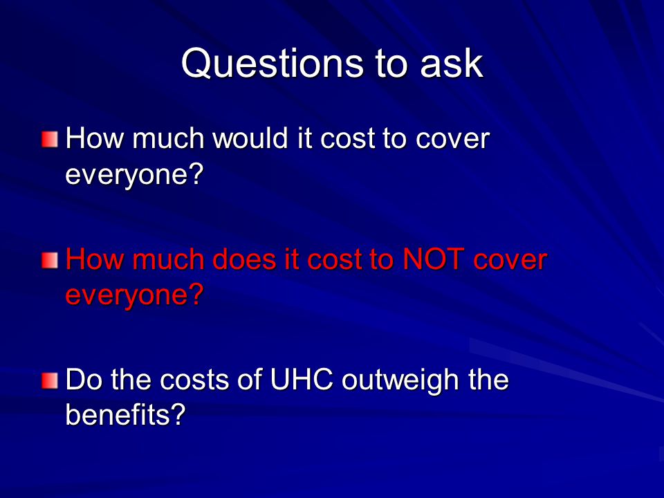 Questions to ask How much would it cost to cover everyone.