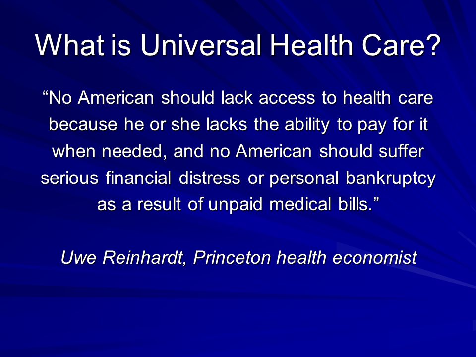No American should lack access to health care because he or she lacks the ability to pay for it when needed, and no American should suffer serious financial distress or personal bankruptcy as a result of unpaid medical bills. Uwe Reinhardt, Princeton health economist