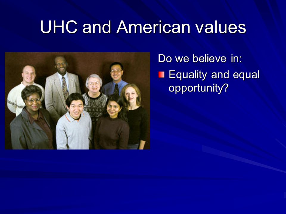 UHC and American values Do we believe in: Equality and equal opportunity