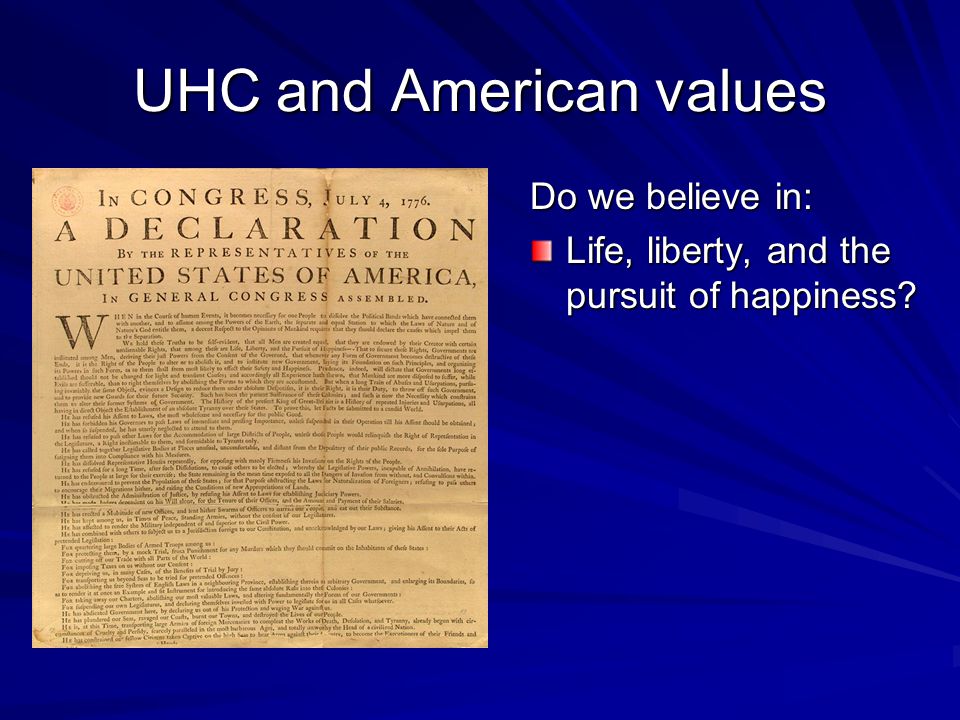 UHC and American values Do we believe in: Life, liberty, and the pursuit of happiness
