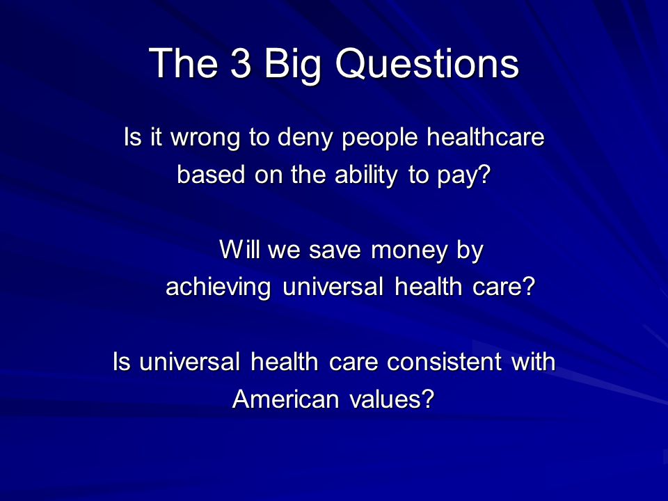 The 3 Big Questions Is it wrong to deny people healthcare based on the ability to pay.