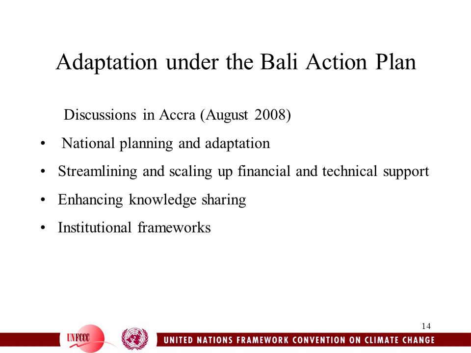 14 Adaptation under the Bali Action Plan Discussions in Accra (August 2008) National planning and adaptation Streamlining and scaling up financial and technical support Enhancing knowledge sharing Institutional frameworks