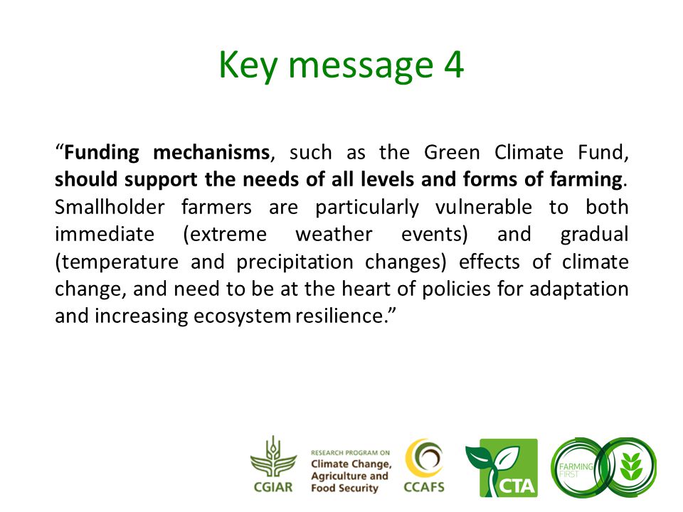 Key message 4 Funding mechanisms, such as the Green Climate Fund, should support the needs of all levels and forms of farming.