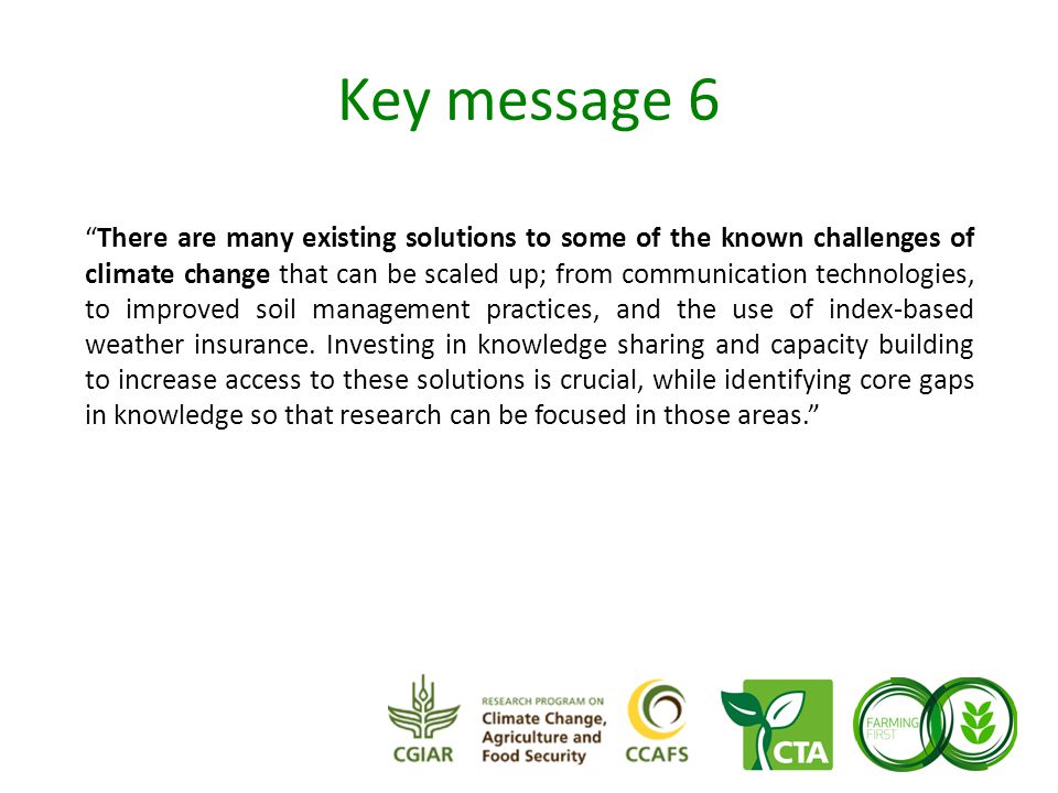 Key message 6 There are many existing solutions to some of the known challenges of climate change that can be scaled up; from communication technologies, to improved soil management practices, and the use of index-based weather insurance.