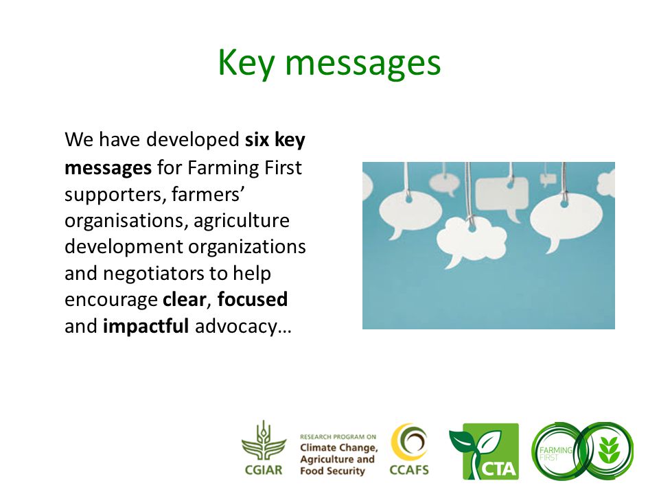 Key messages We have developed six key messages for Farming First supporters, farmers’ organisations, agriculture development organizations and negotiators to help encourage clear, focused and impactful advocacy…