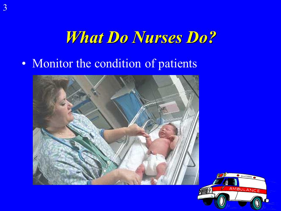 What is Nursing. Nurses help sick people return to health and help healthy people stay well.
