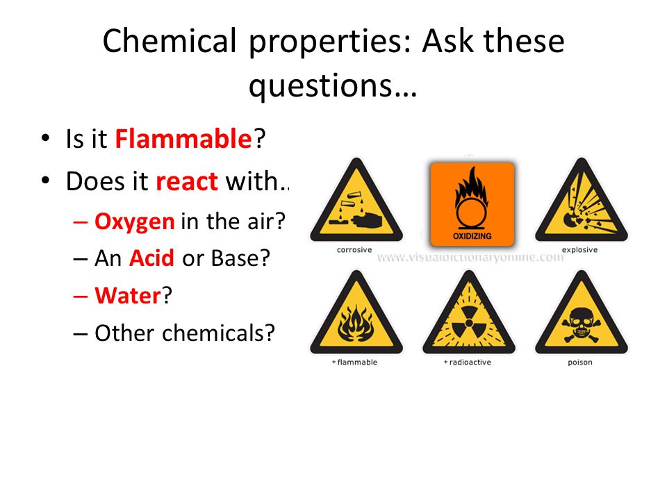 Chemical properties: Ask these questions… Is it Flammable.