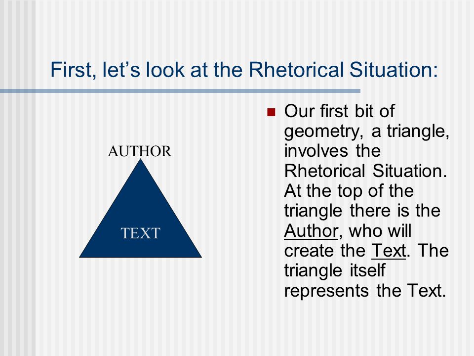 First, let’s look at the Rhetorical Situation: Our first bit of geometry, a triangle, involves the Rhetorical Situation.