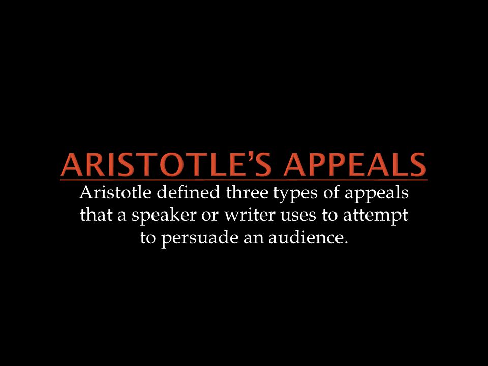 Aristotle defined three types of appeals that a speaker or writer uses to attempt to persuade an audience.