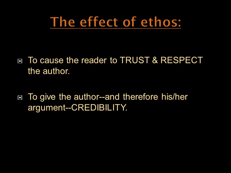  To cause the reader to TRUST & RESPECT the author.