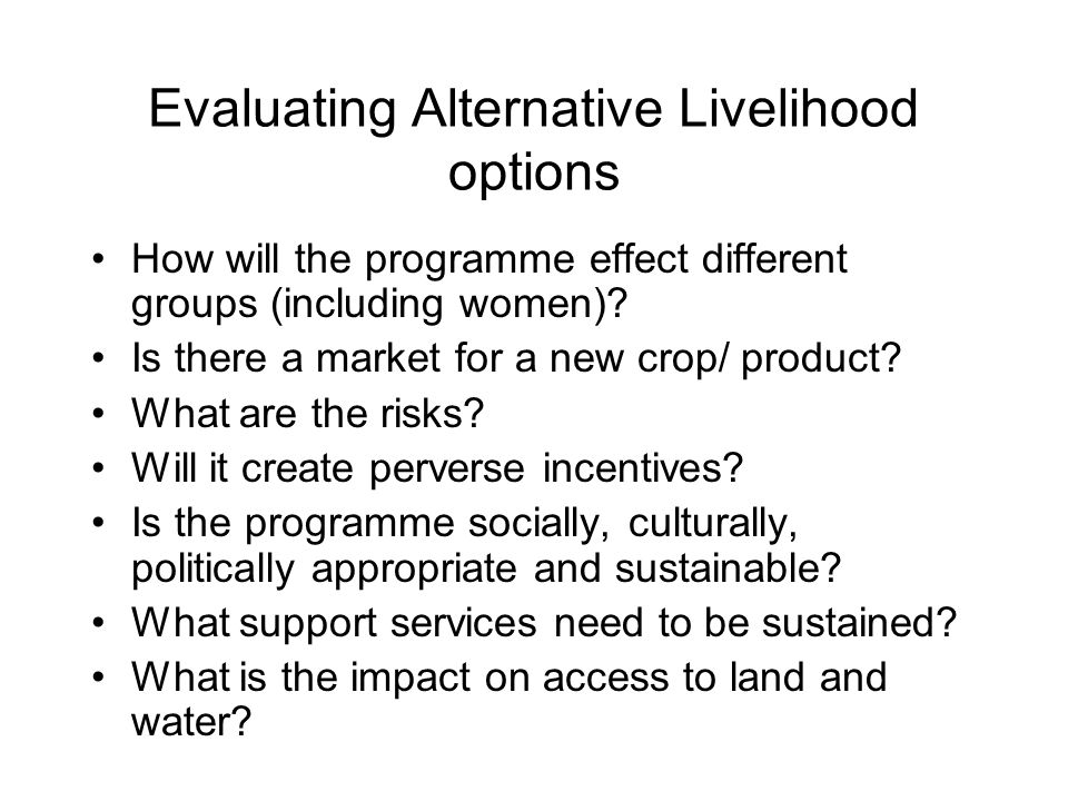 Evaluating Alternative Livelihood options How will the programme effect different groups (including women).