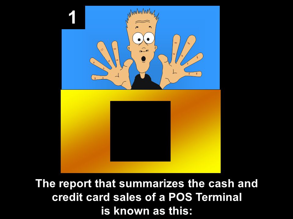 1 The report that summarizes the cash and credit card sales of a POS Terminal is known as this: