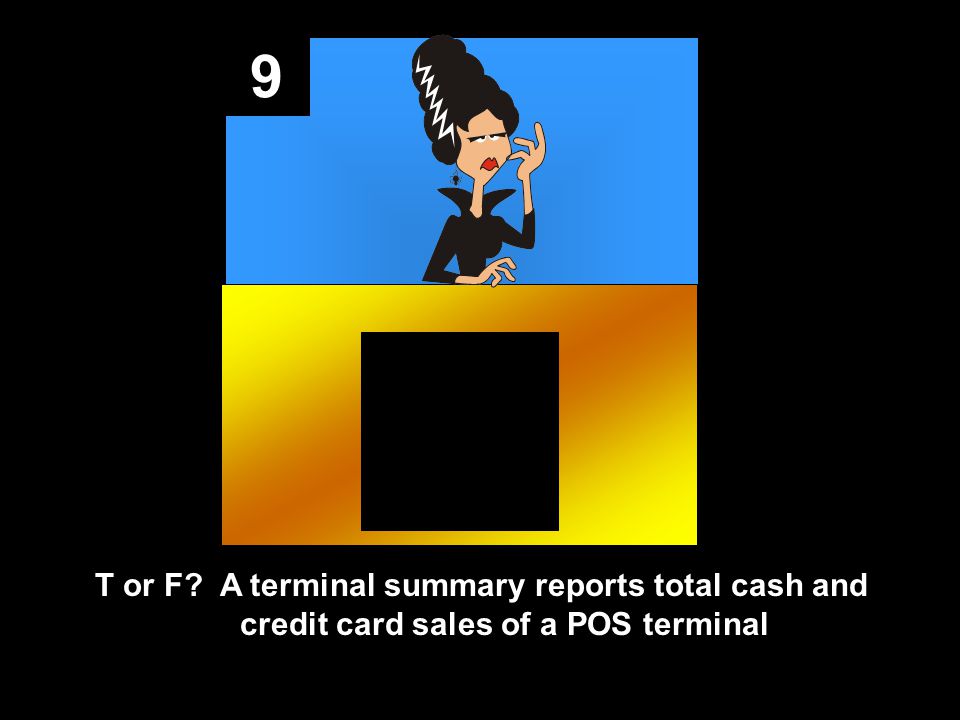 9 T or F A terminal summary reports total cash and credit card sales of a POS terminal