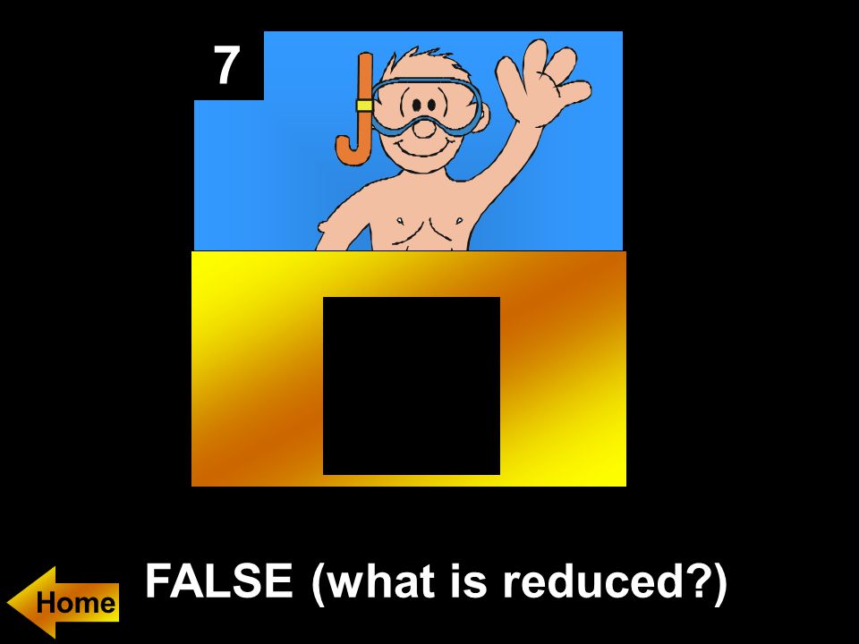 7 FALSE (what is reduced )