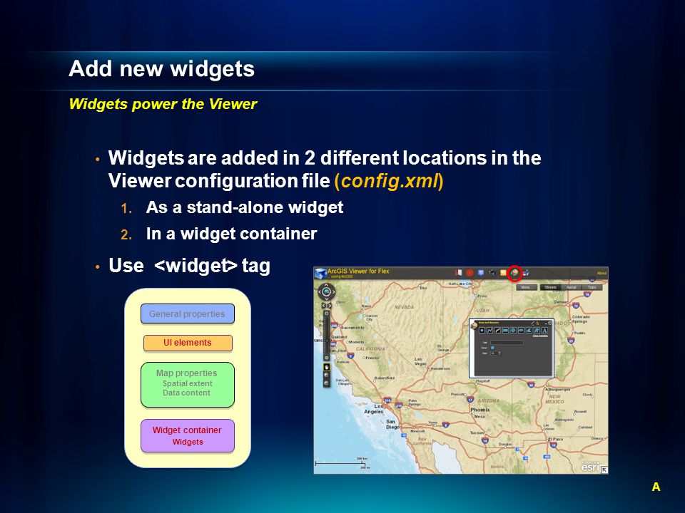 Add new widgets Widgets power the Viewer Widgets are added in 2 different locations in the Viewer configuration file (config.xml) 1.