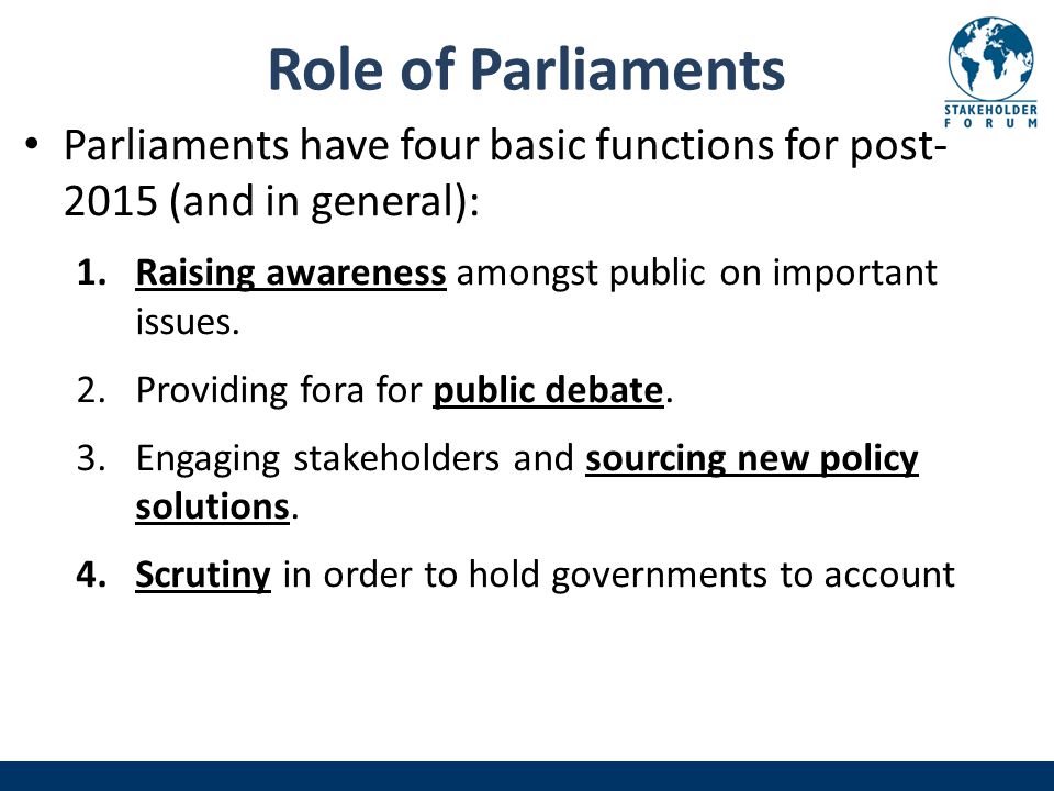 Role of Parliaments Parliaments have four basic functions for post (and in general): 1.Raising awareness amongst public on important issues.