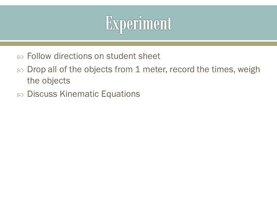  Follow directions on student sheet  Drop all of the objects from 1 meter, record the times, weigh the objects  Discuss Kinematic Equations