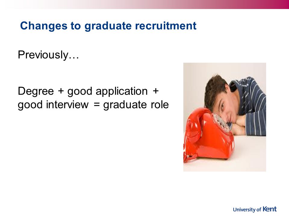 Previously… Degree + good application + good interview = graduate role