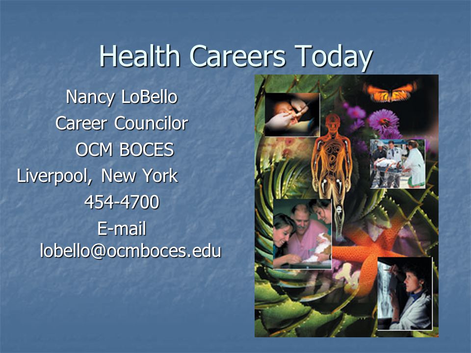 Health Careers Today Nancy LoBello Career Councilor OCM BOCES OCM BOCES Liverpool, New York