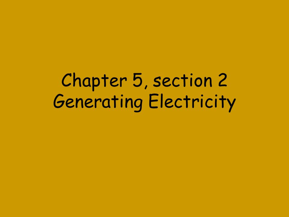 Chapter 5, section 2 Generating Electricity