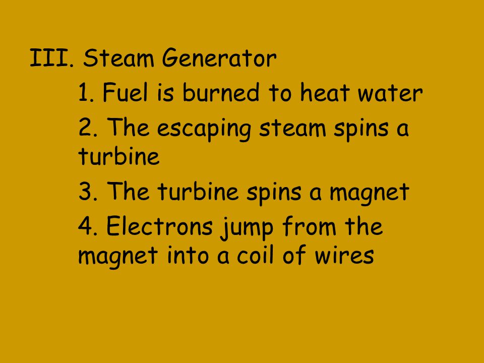 III. Steam Generator 1. Fuel is burned to heat water 2.