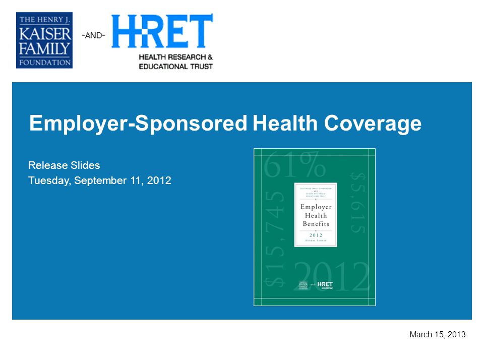 Employer-Sponsored Health Coverage Release Slides Tuesday, September 11, 2012 March 15, 2013