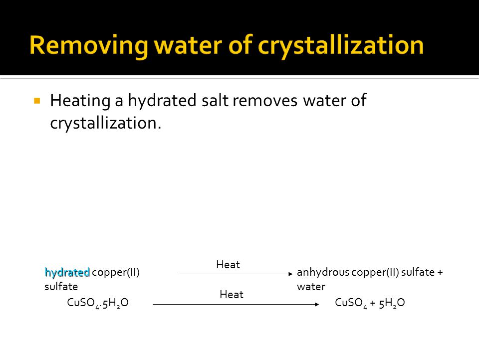  Heating a hydrated salt removes water of crystallization.