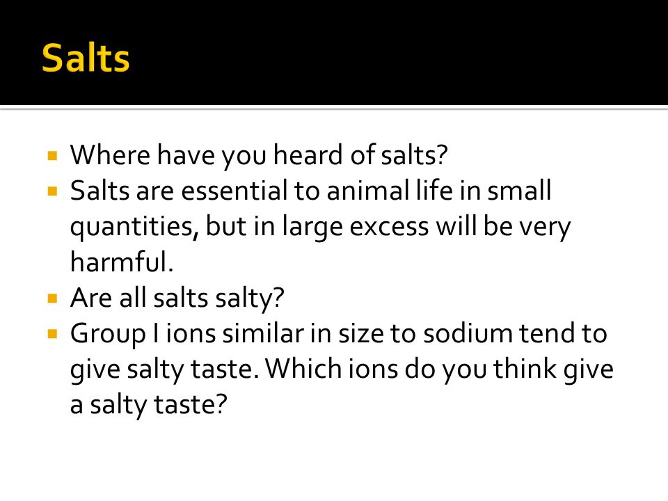  Where have you heard of salts.