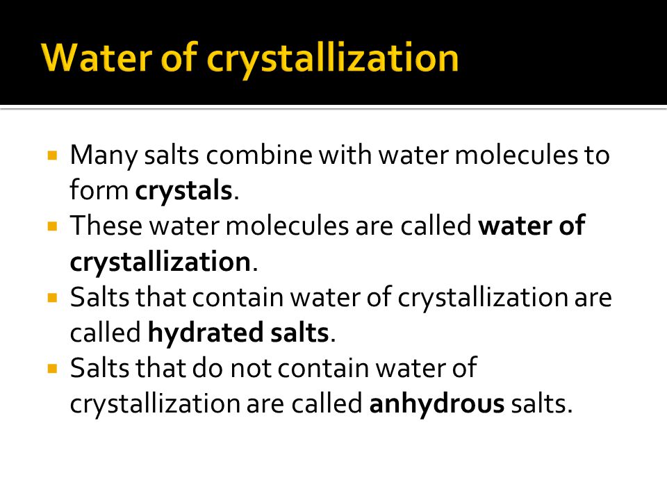  Many salts combine with water molecules to form crystals.