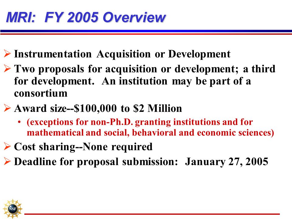 MRI: FY 2005 Overview  Instrumentation Acquisition or Development  Two proposals for acquisition or development; a third for development.