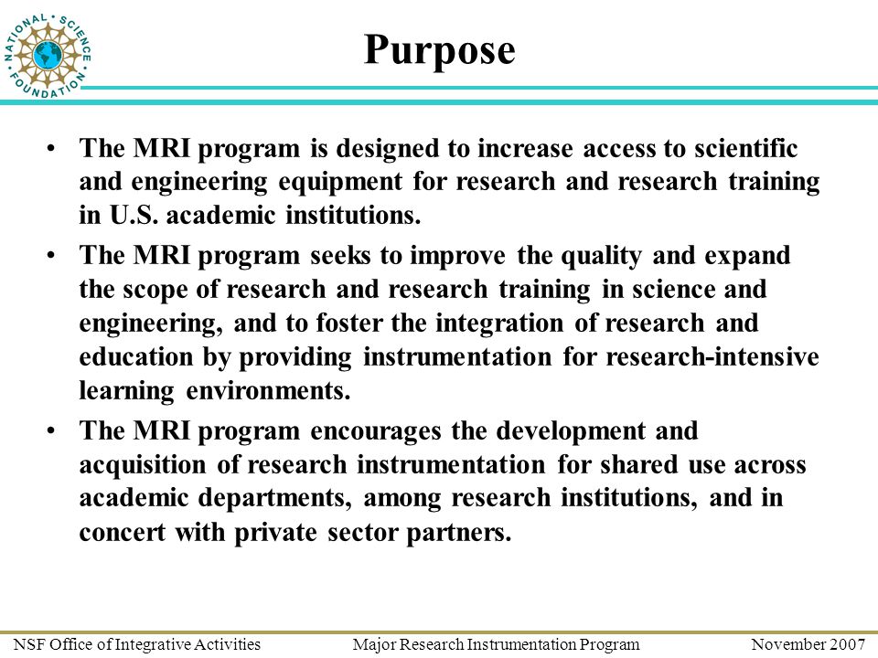 Purpose The MRI program is designed to increase access to scientific and engineering equipment for research and research training in U.S.
