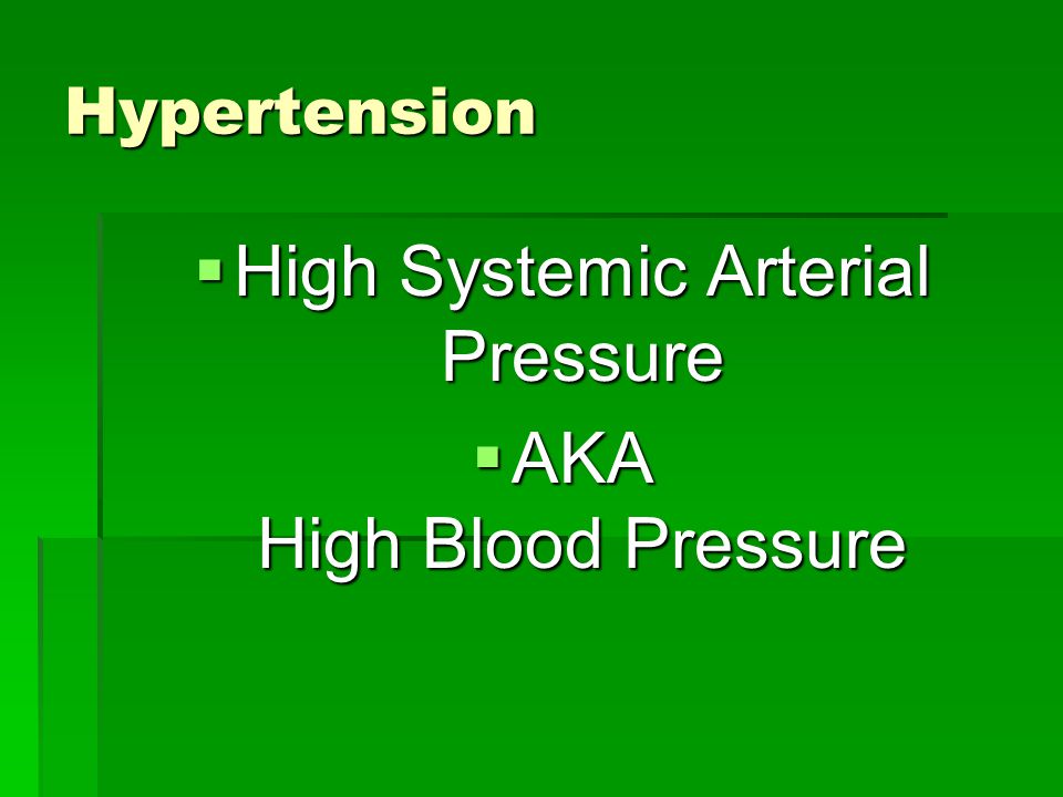 Hypertension  High Systemic Arterial Pressure  AKA High Blood Pressure