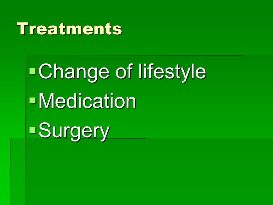 Treatments  Change of lifestyle  Medication  Surgery