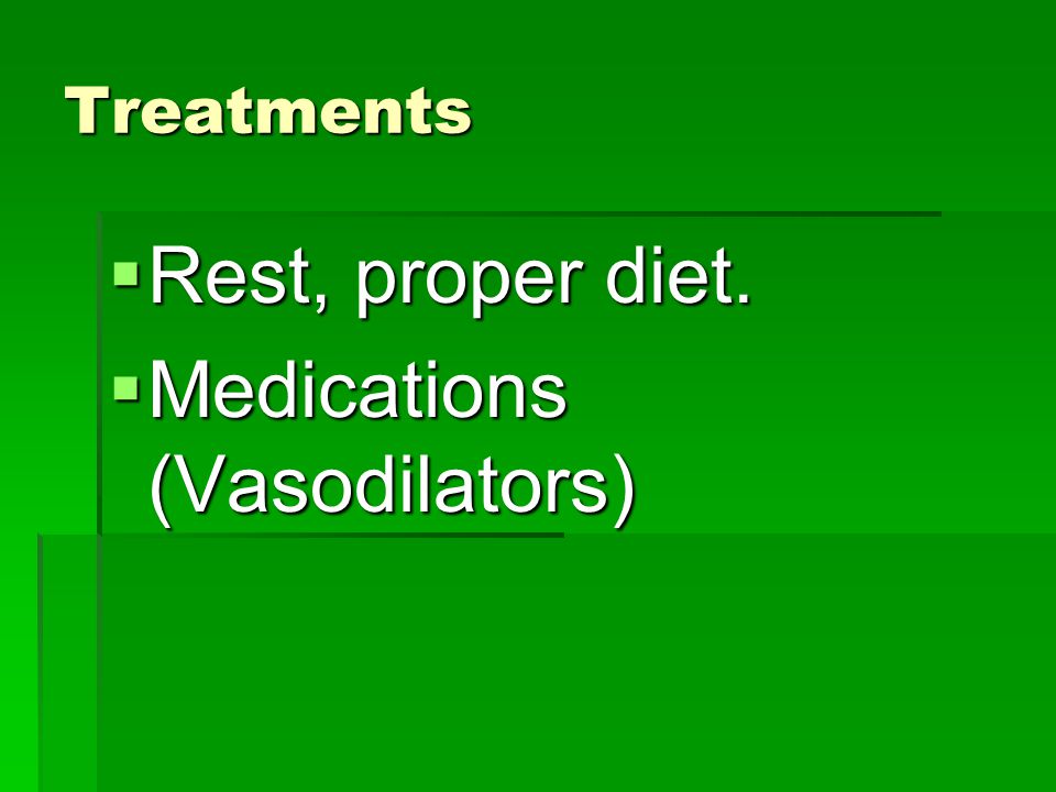 Treatments  Rest, proper diet.  Medications (Vasodilators)